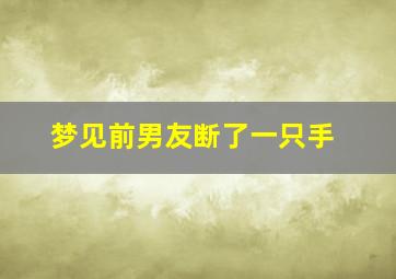 梦见前男友断了一只手