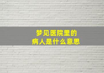 梦见医院里的病人是什么意思