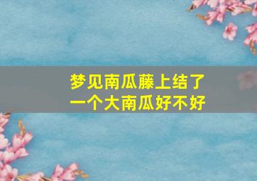 梦见南瓜藤上结了一个大南瓜好不好