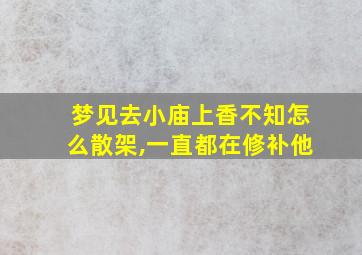 梦见去小庙上香不知怎么散架,一直都在修补他