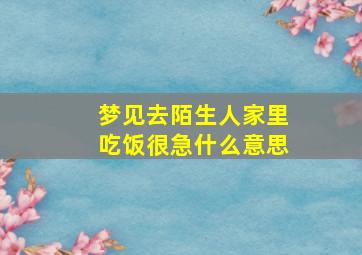 梦见去陌生人家里吃饭很急什么意思