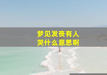 梦见发丧有人哭什么意思啊