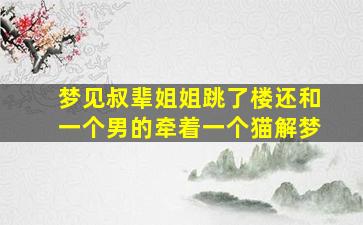 梦见叔辈姐姐跳了楼还和一个男的牵着一个猫解梦