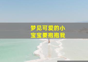 梦见可爱的小宝宝要抱抱我