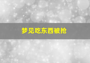 梦见吃东西被抢