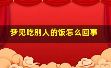 梦见吃别人的饭怎么回事