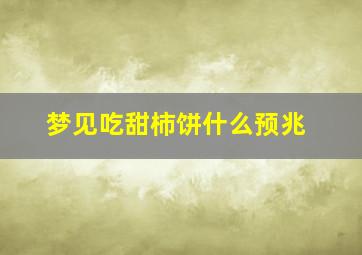 梦见吃甜柿饼什么预兆