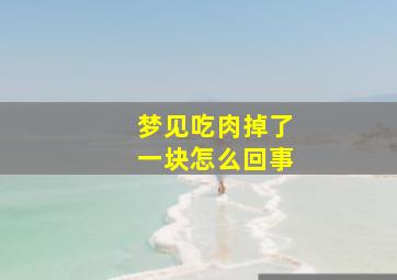 梦见吃肉掉了一块怎么回事