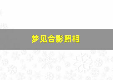 梦见合影照相