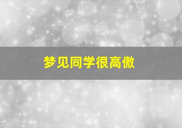 梦见同学很高傲