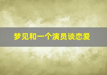 梦见和一个演员谈恋爱