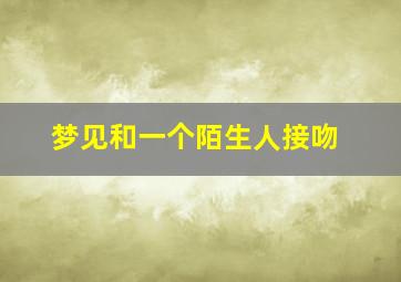 梦见和一个陌生人接吻