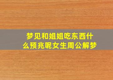 梦见和姐姐吃东西什么预兆呢女生周公解梦