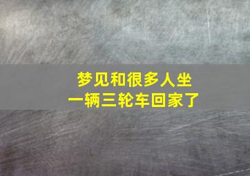 梦见和很多人坐一辆三轮车回家了