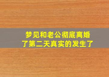 梦见和老公彻底离婚了第二天真实的发生了