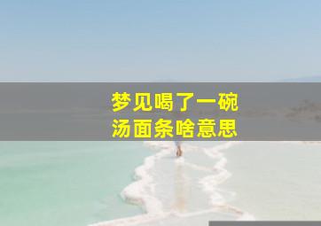 梦见喝了一碗汤面条啥意思