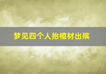 梦见四个人抬棺材出殡