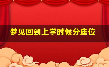 梦见回到上学时候分座位