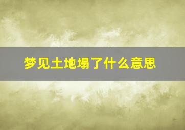 梦见土地塌了什么意思