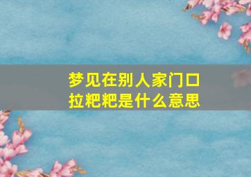 梦见在别人家门口拉粑粑是什么意思