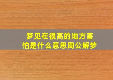 梦见在很高的地方害怕是什么意思周公解梦