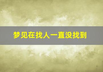 梦见在找人一直没找到