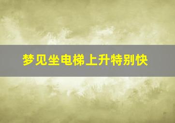 梦见坐电梯上升特别快