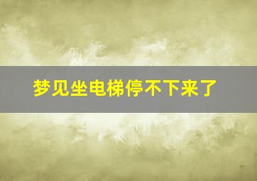 梦见坐电梯停不下来了