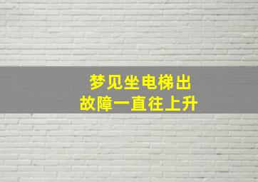 梦见坐电梯出故障一直往上升