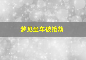 梦见坐车被抢劫