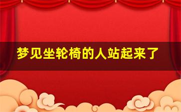 梦见坐轮椅的人站起来了