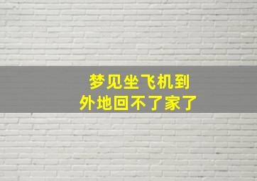 梦见坐飞机到外地回不了家了