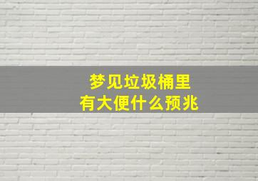 梦见垃圾桶里有大便什么预兆