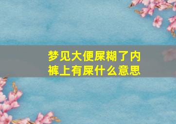 梦见大便屎糊了内裤上有屎什么意思