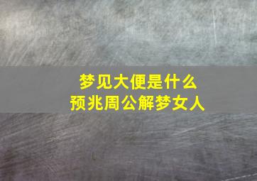 梦见大便是什么预兆周公解梦女人