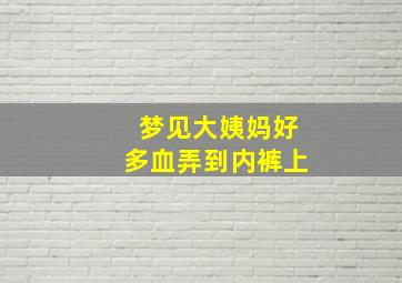 梦见大姨妈好多血弄到内裤上