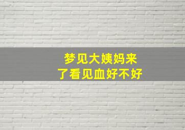 梦见大姨妈来了看见血好不好