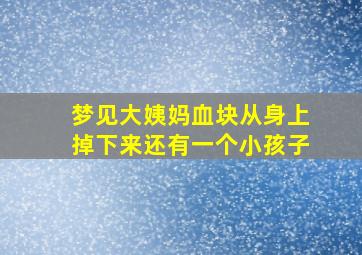 梦见大姨妈血块从身上掉下来还有一个小孩子