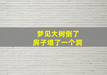 梦见大树倒了房子塌了一个洞