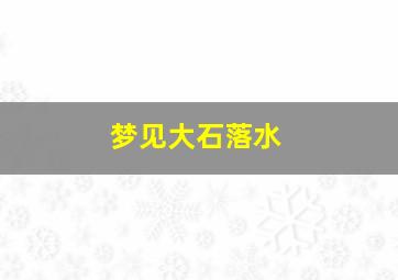 梦见大石落水