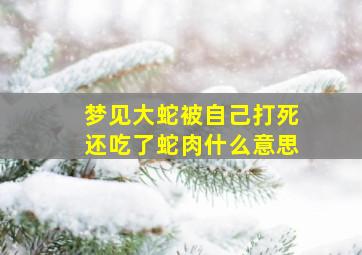 梦见大蛇被自己打死还吃了蛇肉什么意思