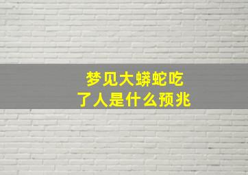 梦见大蟒蛇吃了人是什么预兆