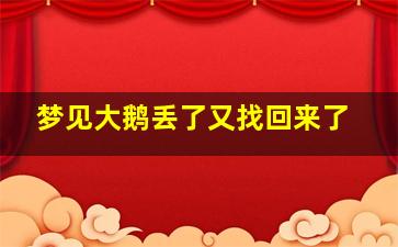 梦见大鹅丢了又找回来了