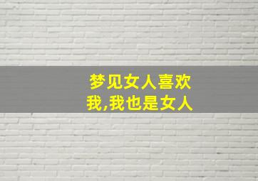 梦见女人喜欢我,我也是女人