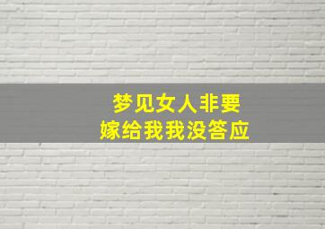 梦见女人非要嫁给我我没答应