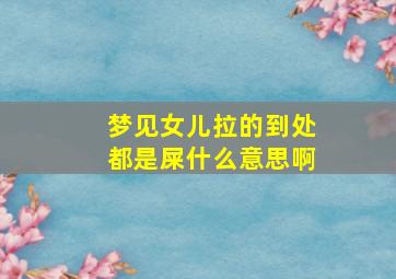 梦见女儿拉的到处都是屎什么意思啊