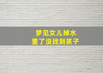 梦见女儿掉水里了没找到孩子