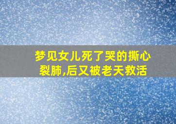 梦见女儿死了哭的撕心裂肺,后又被老天救活