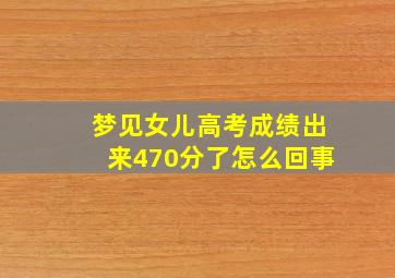 梦见女儿高考成绩出来470分了怎么回事