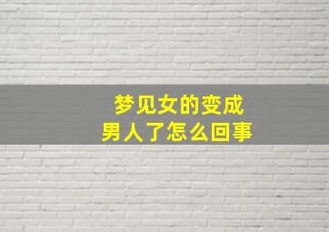 梦见女的变成男人了怎么回事